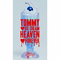 ＴＯＭＭＹ　ＨＥＡＶＥＮＬＹ６「 ＴＯＭＭＹ　□　ＩＣＥ　ＣＲＥＡＭ　ＨＥＡＶＥＮ　□　ＦＯＲＥＶＥＲ」