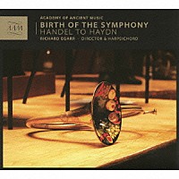 アカデミー・オブ・エンシェント・ミュージック「 ＢＩＲＴＨ　ＯＦ　ＴＨＥ　ＳＹＭＰＨＯＮＹ（交響曲の誕生）　～ヘンデルからハイドンまで」