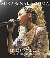 中島美嘉「 ＭＩＫＡ　ＮＡＫＡＳＨＩＭＡ　ＬＩＶＥ　ＩＳ　“ＲＥＡＬ”　２０１３　～ＴＨＥ　ＬＥＴＴＥＲ　あなたに伝えたくて～」