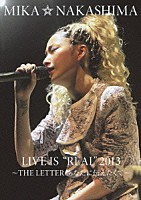 中島美嘉「 ＭＩＫＡ　ＮＡＫＡＳＨＩＭＡ　ＬＩＶＥ　ＩＳ　“ＲＥＡＬ”　２０１３　～ＴＨＥ　ＬＥＴＴＥＲ　あなたに伝えたくて～」