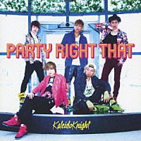 Ｋａｌｅｉｄｏ　Ｋｎｉｇｈｔ「 ＰＡＲＴＹ　ＲＩＧＨＴ　ＴＨＡＴ」