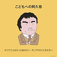 （キッズ）「 こどもへの阿久悠　かつてこどもだったあなたへ、そしてそのこどもたちへ」