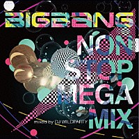 ＢＩＧＢＡＮＧ「 ＢＩＧＢＡＮＧ　ＮＯＮ　ＳＴＯＰ　ＭＥＧＡ　ＭＩＸ　ｍｉｘｅｄ　ｂｙ　ＤＪ　ＷＩＬＤＰＡＲＴＹ」