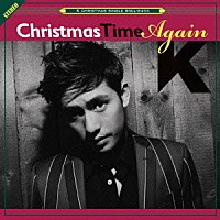 Ｋ「 Ｃｈｒｉｓｔｍａｓ　Ｔｉｍｅ　Ａｇａｉｎ」