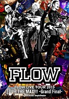 ＦＬＯＷ「 ＦＬＯＷ　ＬＩＶＥ　ＴＯＵＲ　２０１３　ＴＯＵＲ　ＴＨＥ　ＭＡＸ！！！　－Ｇｒａｎｄ　Ｆｉｎａｌ－　ａｔ　ＭＡＩＨＡＭＡ　Ａｍｐｈｉｔｈｅａｔｅｒ」