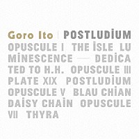 Ｇｏｒｏ　Ｉｔｏ「 ＰＯＳＴＬＵＤＩＵＭ」