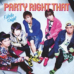 Ｋａｌｅｉｄｏ　Ｋｎｉｇｈｔ「ＰＡＲＴＹ　ＲＩＧＨＴ　ＴＨＡＴ」