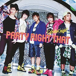 Ｋａｌｅｉｄｏ　Ｋｎｉｇｈｔ「ＰＡＲＴＹ　ＲＩＧＨＴ　ＴＨＡＴ」