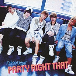 Ｋａｌｅｉｄｏ　Ｋｎｉｇｈｔ「ＰＡＲＴＹ　ＲＩＧＨＴ　ＴＨＡＴ」