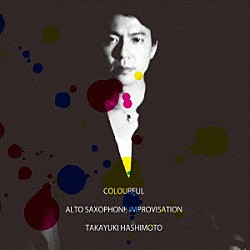 橋本孝之「ＣＯＬＯＵＲＦＵＬ　－　ＡＬＴＯ　ＳＡＸＯＰＨＯＮＥ　ＩＭＰＲＯＶＩＳＡＴＩＯＮ」