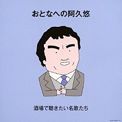 （Ｖ．Ａ．） 石川さゆり 都はるみ 八代亜紀 新沼謙治 堺正章 森山加代子 ちあきなおみ「おとなへの阿久悠　酒場で聴きたい名歌たち」