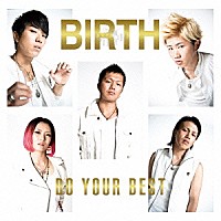 ＢＩＲＴＨ「 ＤＯ　ＹＯＵＲ　ＢＥＳＴ」