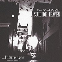 ＳＵＩＣＩＤＥ　ＨＥＡＶＥＮ～Ｐａｓｔ　Ｏｆ　ＧＹＺＥ～「 …ｆｕｔｕｒｅ　ａｇｅｓ［Ｍｅｍｏｒｉａｌ　Ｅｄｉｔｉｏｎ］」