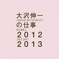 大沢伸一「 大沢伸一の仕事　２０１２－２０１３」