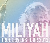 加藤ミリヤ「 ＴＲＵＥ　ＬＯＶＥＲＳ　ＴＯＵＲ　２０１３」