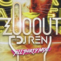 ＤＪ　ＲＥＮ「 ＺＯＯ　ＯＵＴ　ＭＩＸＥＤ　ＢＹ　ＤＪ　ＲＥＮ　ＡＬＬ　ＰＡＲＴＹ　ＭＩＸ」