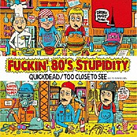 ＱＵＩＣＫＤＥＡＤ／ＴＯＯ　ＣＬＯＳＥ　ＴＯ　ＳＥＥ「 Ｆｕｃｋｉｎ’　８０’ｓ　Ｓｔｕｐｉｄｉｔｙ」