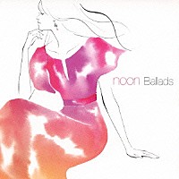 ｎｏｏｎ「 Ｂａｌｌａｄｓ」