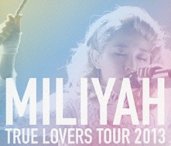 加藤ミリヤ「ＴＲＵＥ　ＬＯＶＥＲＳ　ＴＯＵＲ　２０１３」