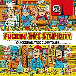 ＱＵＩＣＫＤＥＡＤ／ＴＯＯ　ＣＬＯＳＥ　ＴＯ　ＳＥＥ「Ｆｕｃｋｉｎ’　８０’ｓ　Ｓｔｕｐｉｄｉｔｙ」