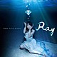 Ｒａｙ「ｅｂｂ　ａｎｄ　ｆｌｏｗ」