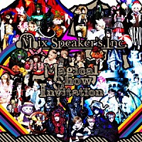 Ｍｉｘ　Ｓｐｅａｋｅｒ’ｓ，Ｉｎｃ．「 Ｍａｇｉｃａｌ　Ｓｈｏｗ　Ｉｎｖｉｔａｔｉｏｎ」