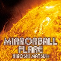 松井寛　東京女子流「 Ｍｉｒｒｏｒｂａｌｌ　Ｆｌａｒｅ　＋　Ｒｏｙａｌ　Ｍｉｒｒｏｒｂａｌｌ　Ｄｉｓｃｏｔｈｅｑｕｅ」