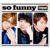 Ｔｒｉｇｎａｌ「 ｓｏ　ｆｕｎｎｙ」