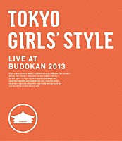 東京女子流「 ＴＯＫＹＯ　ＧＩＲＬＳ’　ＳＴＹＬＥ　ＬＩＶＥ　ＡＴ　ＢＵＤＯＫＡＮ　２０１３」