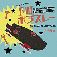 川井憲次「 ＮＨＫ特集ドラマ　下町ボブスレー　ＯＲＩＧＩＮＡＬ　ＳＯＵＮＤＴＲＡＣＫ」