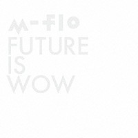 ｍ－ｆｌｏ「 ＦＵＴＵＲＥ　ＩＳ　ＷＯＷ」