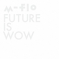 ｍ－ｆｌｏ「 ＦＵＴＵＲＥ　ＩＳ　ＷＯＷ」