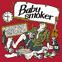 Ｂａｂｙ　ｓｍｏｋｅｒ「 ＳＨＯＵＴ　ＯＵＴ　ＹＯＵＲ　ＳＯＵＬＳ」