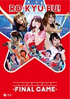 ＲＯ－ＫＹＵ－ＢＵ！「 ＲＯ－ＫＹＵ－ＢＵ！／ＬＩＶＥ　２０１３　－ＦＩＮＡＬ　ＧＡＭＥ－」