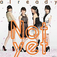 Ｎｏｔ　ｙｅｔ「 ａｌｒｅａｄｙ」