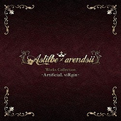 Ａｓｔｉｌｂｅ　×　ａｒｅｎｄｓｉｉ「Ａｓｔｉｌｂｅ　×　ａｒｅｎｄｓｉｉ　Ｗｏｒｋｓ　Ｃｏｌｌｅｃｔｉｏｎ　－ＡｒｔｉｆｉｃｉａＬ　ｖｉＲｇｉｎ－」