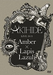 ＡＫＩＨＩＤＥ「ＡＫＩＨＩＤＥ　ＬＩＶＥ　２０１３　“Ａｍｂｅｒ×Ｌａｐｉｓ　Ｌａｚｕｌｉ”」