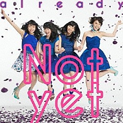 Ｎｏｔ　ｙｅｔ「ａｌｒｅａｄｙ」