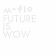 ｍ－ｆｌｏ「ＦＵＴＵＲＥ　ＩＳ　ＷＯＷ」