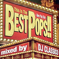 ＤＪ　ＣＬＡＳＳＩＣＯ「 Ｔｈｉｓ　Ｉｓ　Ｔｈｅ　ＢＥＳＴ　ＰＯＰＳ！！　－Ｎｅｗ　Ｐｏｐ　Ｓｔａｒ－　ｍｉｘｅｄ　ｂｙ　ＤＪ　ＣＬＡＳＳＩＣＯ」