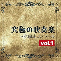 （クラシック）「 究極の吹奏楽～小編成コンクールｖｏｌ．１」