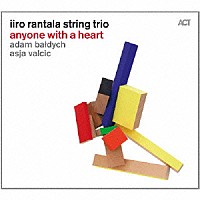 Ｉｉｒｏ　Ｒａｎｔａｌａ　Ｓｔｒｉｎｇ　Ｔｒｉｏ「 Ａｎｙｏｎｅ　Ｗｉｔｈ　Ａ　Ｈｅａｒｔ」