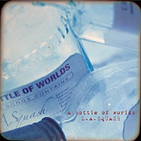 Ｌ．Ａ．ＳＱＵＡＳＨ「 ａ　ｂｏｔｔｌｅ　ｏｆ　ｗｏｒｌｄｓ」