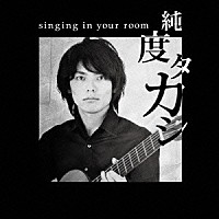 純度タカシ「 ｓｉｎｇｉｎｇ　ｉｎ　ｙｏｕｒ　ｒｏｏｍ」