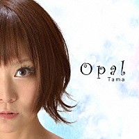 Ｔａｍａ「 Ｏｐａｌ」