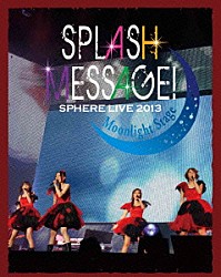 スフィア「スフィアライブ　２０１３　ＳＰＬＡＳＨ　ＭＥＳＳＡＧＥ！－ムーンライトステージ－　ＬＩＶＥ　ＢＤ」