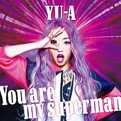 ＹＵ－Ａ「Ｙｏｕ　ａｒｅ　ｍｙ　ｓｕｐｅｒｍａｎ」