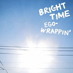 ＥＧＯ－ＷＲＡＰＰＩＮ’「ＢＲＩＧＨＴ　ＴＩＭＥ」