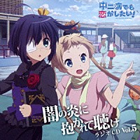 （ラジオＣＤ）「 ラジオＣＤ　中二病でも恋がしたい！～闇の炎に抱かれて聴け～　Ｖｏｌ．５」