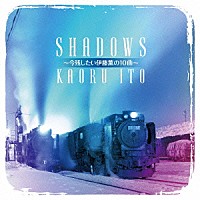 伊藤薫「 ＳＨＡＤＯＷＳ　～今残したい伊藤薫の１０曲～」